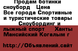 Продам ботинки сноуборд › Цена ­ 10 000 - Все города Спортивные и туристические товары » Сноубординг и лыжный спорт   . Ханты-Мансийский,Когалым г.